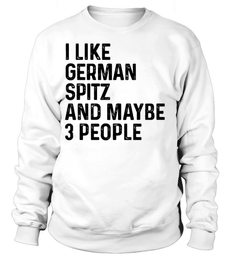 I Like German Spitz And Maybe 3 People Dog Lover Sweatshirt Unisex