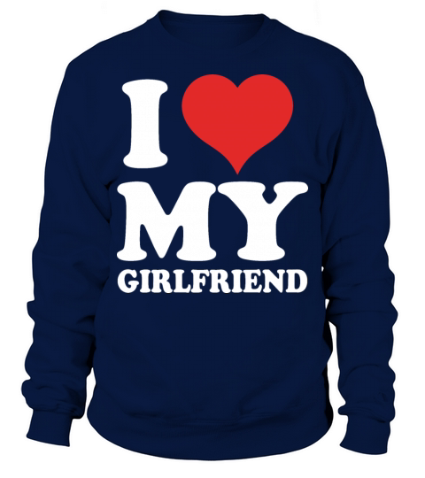 I Love My Girlfriend Sweatshirt Unisex