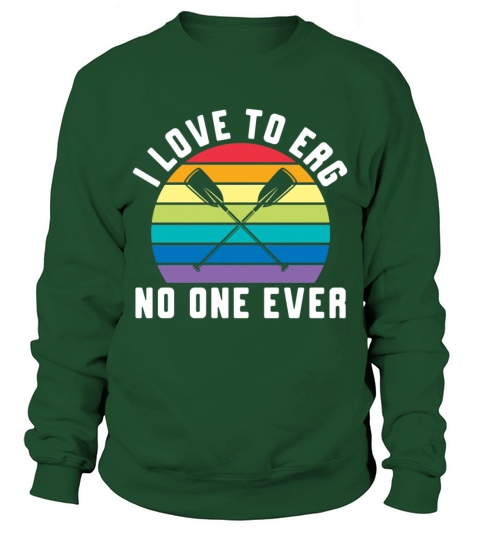 I Love To Erg No One Ever Rowing Rower Sweatshirt Unisex