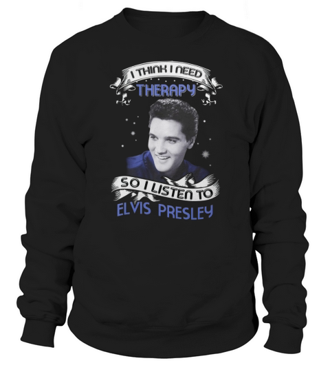I need therapy Elvis Presley Sweatshirt Unisex