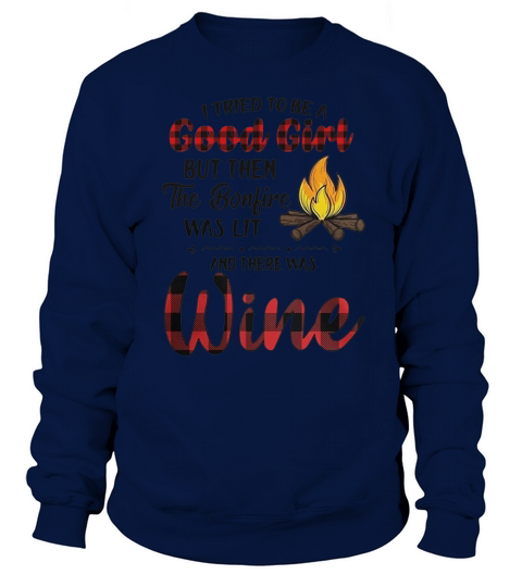 I tried to be a good girl but then the bonjire was lit and there was wine Sweatshirt Unisex