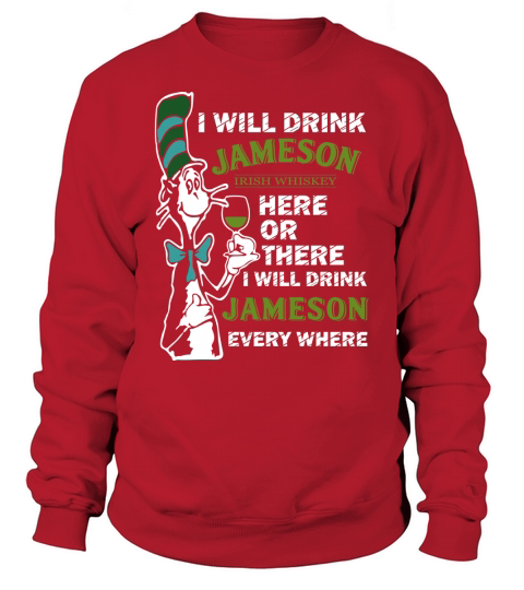 I will drink Jameson Irish Whiskey here or there Sweatshirt Unisex