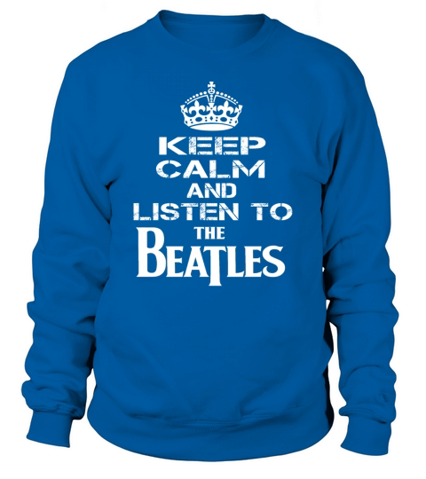 KEEP CALM AND LISTEN TO THE BEATLES Sweatshirt Unisex