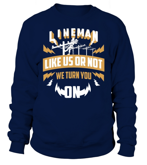 Lineman Like Us Or Not We Turn You On For Linemen T-Shirt Sweatshirt Unisex