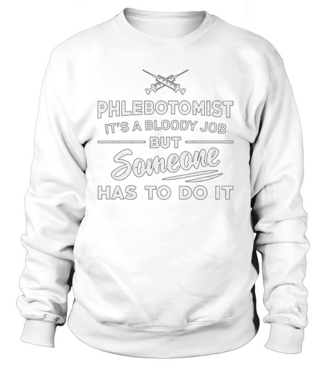 Phlebotomist Has To Do It Phlebotomy Nursing Gift Sweatshirt Unisex