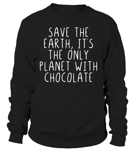 Save the earth its the only planet with chocolate Sweatshirt Unisex