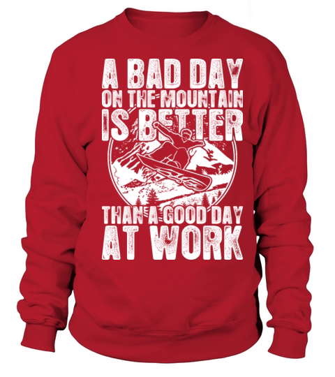 Snowboard A Bad Day On The Mountain Is Better Sweatshirt Unisex