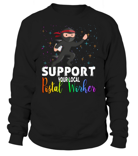Support Your Local Postal Worker Funny Quote Sweatshirt Unisex
