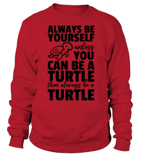 Turtle Lover - Always Be Yourself Unless You Can Sweatshirt Unisex