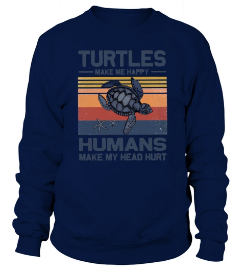 Turtles Make Me Happy Humans Make My Head Hurt Vintage shirtsh Sweatshirt Unisex