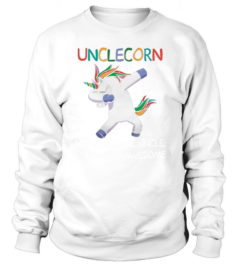 unclecorn lika a normal uncle, only more awesome Sweatshirt Unisex