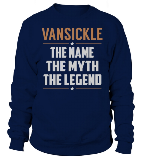 VANSICKLE The Name The Myth The Legend Name Shirts Sweatshirt Unisex