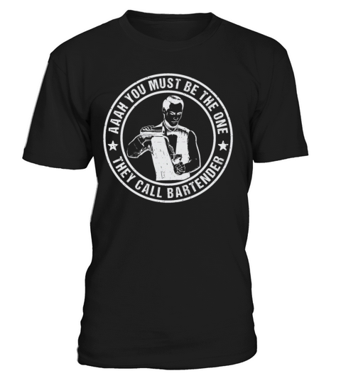 Aaah You Must Be The One They Call Bartender T-Shirt Unisex