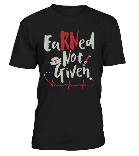 Earned Not Given Nurse T-Shirt Unisex