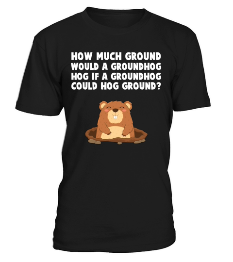 How Much Ground Would A Groundhog Hog T-Shirt Unisex