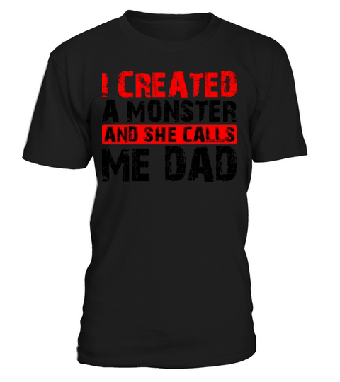 I Created A Monster And She Calls Me Dad 3 T-Shirt Unisex