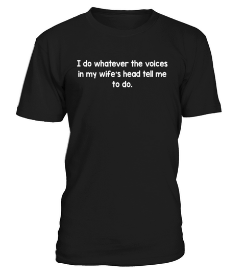 I Do Whatever The Voices In My Wifes Head T-Shirt Unisex
