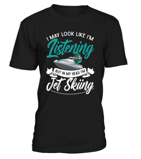 Jet Ski I May Look Like Im Listening Jet Skiing T-Shirt Unisex