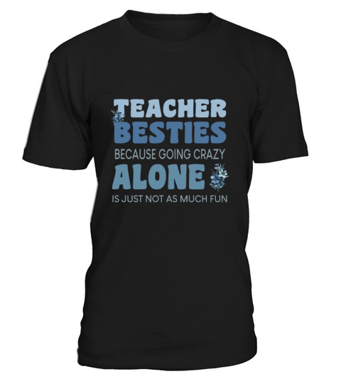 Teacher Besties Because Going Crazy Alone Is Not T-Shirt Unisex