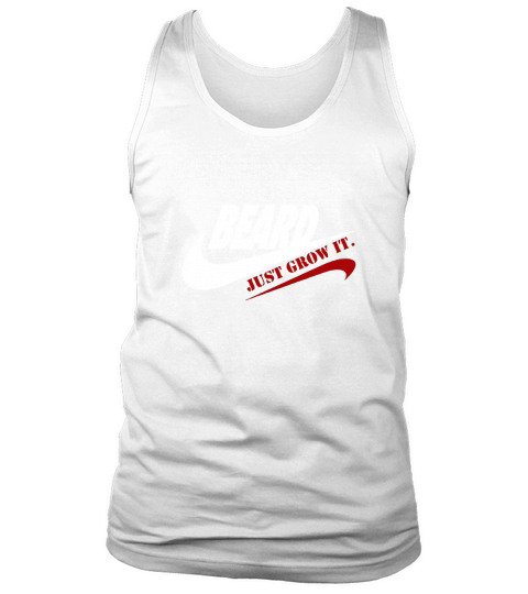 Beard Just Grow It Shirt - HIGHT QUALITY Full Colors Tank Top Unisex