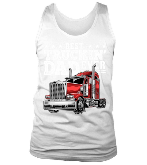 Best Truckin Dad Ever Big Rig Trucker Fathers Day Gift Men T-Shirt Tank Top Unisex