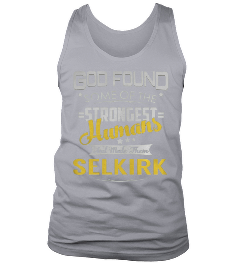 God Found Some of the Strongest Humans And Made Them SELKIRK Name Shirts Tank Top Unisex