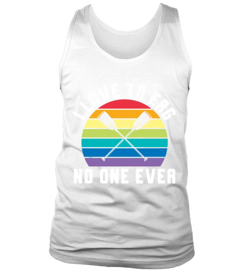 I Love To Erg No One Ever Rowing Rower Tank Top Unisex