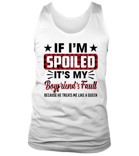 If Im Spoiled Its My Boyfriends Fault Tank Top Unisex