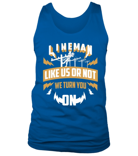 Lineman Like Us Or Not We Turn You On For Linemen T-Shirt Tank Top Unisex
