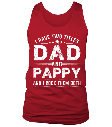 Mens I Have Two Titles Dad And Pappy T-Shirts Fathers Day Gifts T-Shirt Tank Top Unisex