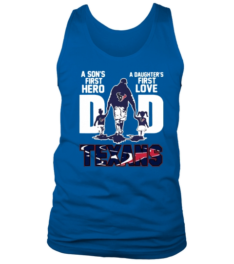 Texans Dad a son’s first hero a daughter’s first love shirth Tank Top Unisex
