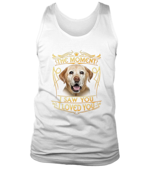 The Moment I Saw You I Loved You Labrador Dog Lover Gift T-Shirt Tank Top Unisex
