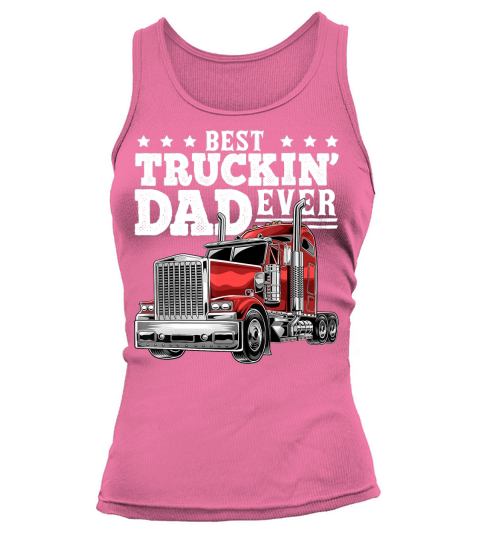 Best Truckin Dad Ever Big Rig Trucker Fathers Day Gift Men T-Shirt Tank top Woman