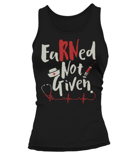 Earned Not Given Nurse Tank top Woman