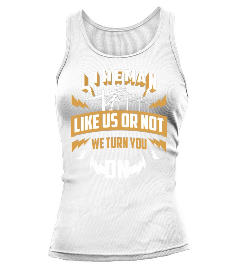 Lineman Like Us Or Not We Turn You On For Linemen T-Shirt Tank top Woman