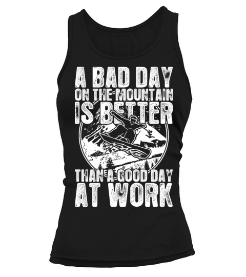 Snowboard A Bad Day On The Mountain Is Better Tank top Woman