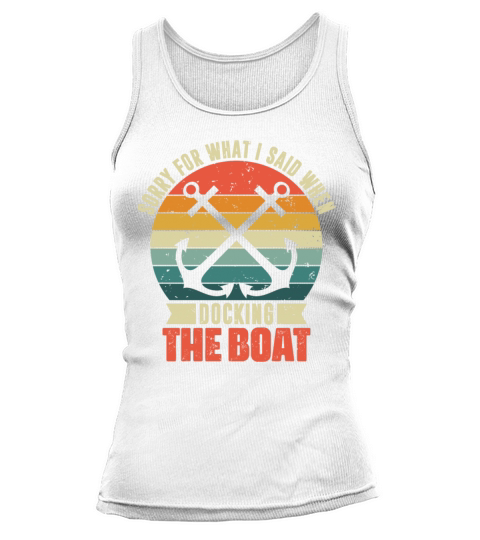 Sorry For What I Said Funny Boating Boat Owner Cap Tank top Woman