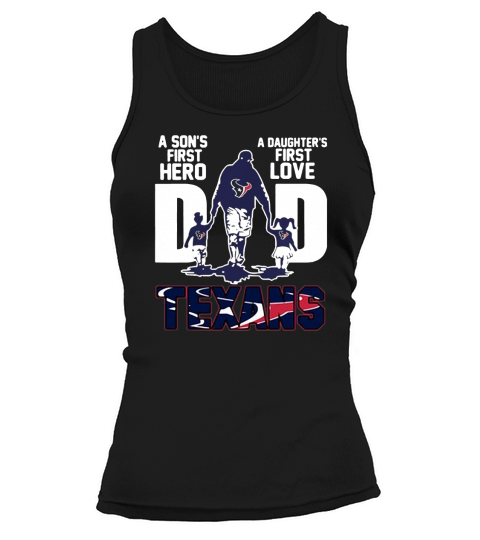 Texans Dad a son’s first hero a daughter’s first love shirth Tank top Woman