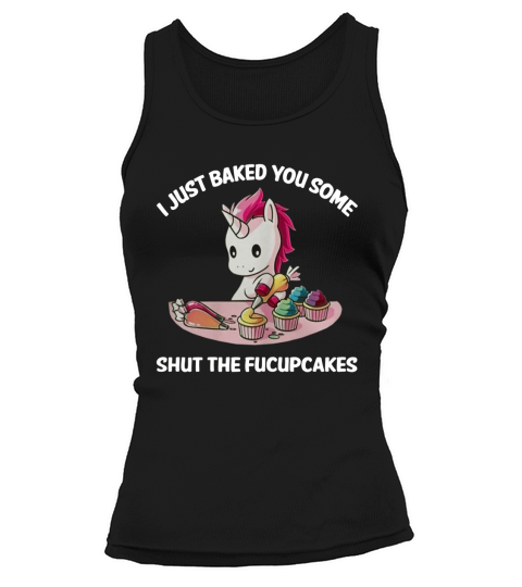 Unicorn I Just Baked You Some Shut The Fucupcakes Tank top Woman