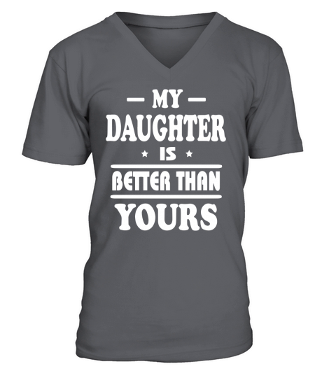 Best gift for Mom Dad My DAUGHTER better than your Shirt V-Neck T-shirt