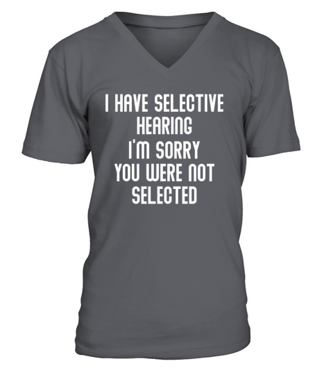 I Have Selective Hearing Sorry You Were Not V-Neck T-shirt