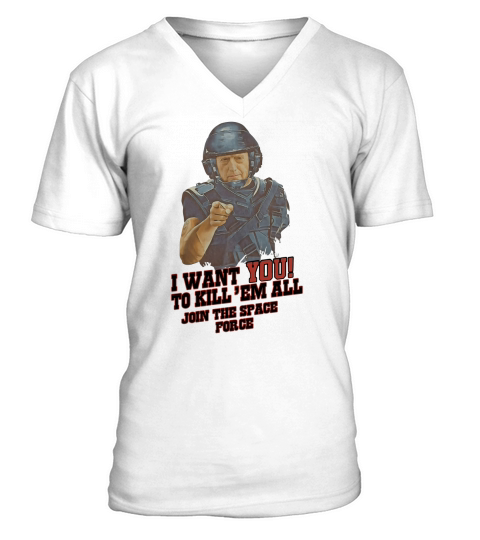 I want you to kill em all join the space force shirt V-Neck T-shirt