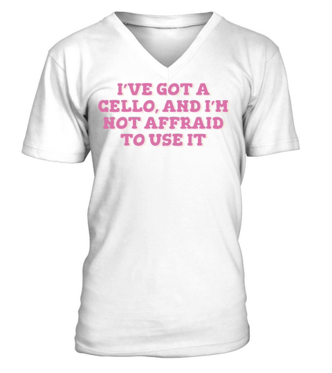 Ive Got Cello and Im Not Affraid to Use It V-Neck T-shirt