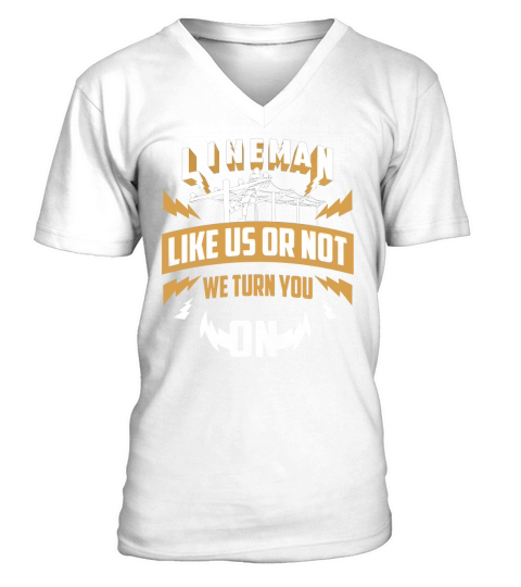 Lineman Like Us Or Not We Turn You On For Linemen T-Shirt V-Neck T-shirt