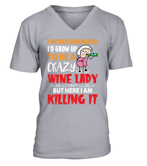 Never Dreamed Id Grow Up To Be A Crazy Wine Lady V-Neck T-shirt