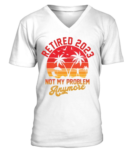 Retired 2023 Not My Problem Anymore V-Neck T-shirt