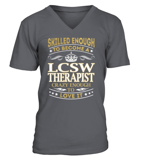Skilled Enough to Become a Lcsw Therapist Crazy Enough to Love It Job Shirts V-Neck T-shirt