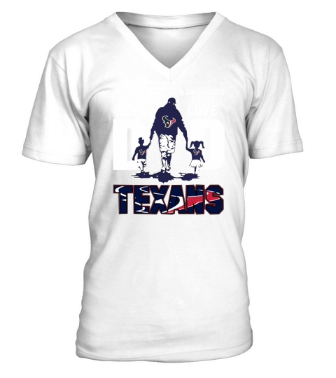 Texans Dad a son’s first hero a daughter’s first love shirth V-Neck T-shirt