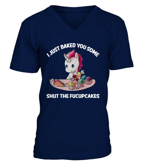 Unicorn I Just Baked You Some Shut The Fucupcakes V-Neck T-shirt