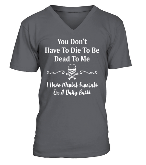 You Dont Have To Die To Be Dead To Me Have Mental V-Neck T-shirt